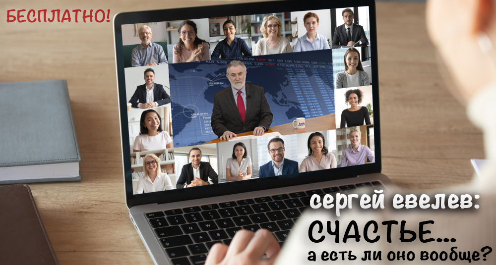 Вебинар. Сергей Евелев. Счастье, а есть ли оно вообще?